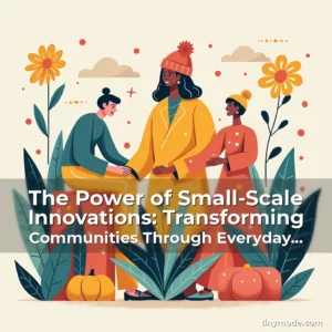 Artistic representation for The Power of Small-Scale Innovations: Transforming Communities Through Everyday Creativity